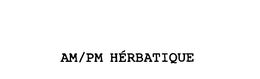 AM/PM HERBATIQUE trademark