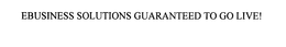 EBUSINESS SOLUTIONS GUARANTEED TO GO LIVE! trademark