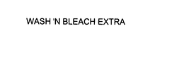 WASH 'N BLEACH EXTRA trademark
