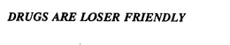 DRUGS ARE LOSER FRIENDLY trademark