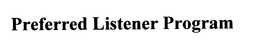 PREFERRED LISTENER PROGRAM trademark
