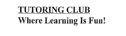 TUTORING CLUB WHERE LEARNING IS FUN! trademark