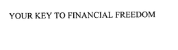 YOUR KEY TO FINANCIAL FREEDOM trademark
