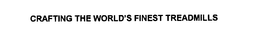 CRAFTING THE WORLD'S FINEST TREADMILLS trademark