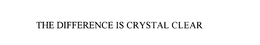 THE DIFFERENCE IS CRYSTAL CLEAR trademark