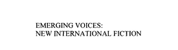 EMERGING VOICES: NEW INTERNATIONAL FICTION trademark