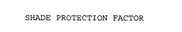 SHADE PROTECTION FACTOR trademark