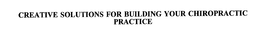 CREATIVE SOLUTIONS FOR BUILDING YOUR CHIROPRACTIC PRACTICE trademark