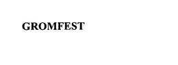 GROMFEST trademark