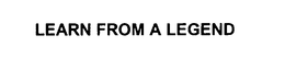 LEARN FROM A LEGEND trademark