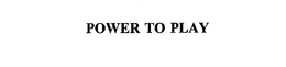 POWER TO PLAY trademark