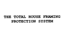 THE TOTAL HOUSE FRAMING PROTECTION SYSTEM trademark
