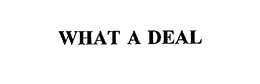 WHAT A DEAL trademark