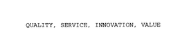 QUALITY, SERVICE, INNOVATION, VALUE trademark