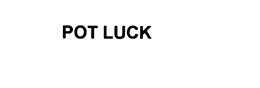 POT LUCK trademark