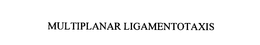 MULTIPLANAR LIGAMENTOTAXIS trademark