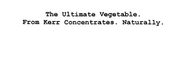 THE ULTIMATE VEGETABLE. FROM KERR CONCENTRATES. NATURALLY. trademark