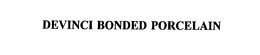 DEVINCI BONDED PORCELAIN trademark