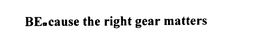 BE.CAUSE THE RIGHT GEAR MATTERS trademark