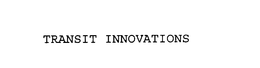 TRANSIT INNOVATIONS trademark