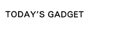 TODAY'S GADGET trademark