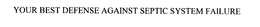 YOUR BEST DEFENSE AGAINST SEPTIC SYSTEM FAILURE trademark