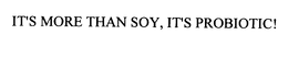 IT'S MORE THAN SOY, IT'S PROBIOTIC! trademark