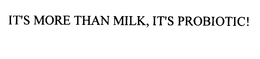 IT' S MORE THAN MILK, IT' S PROBIOTIC! trademark