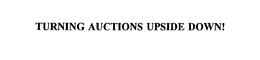 TURNING AUCTIONS UPSIDE DOWN! trademark