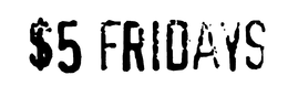 $5 FRIDAYS trademark