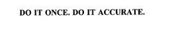 DO IT ONCE. DO IT ACCURATE. trademark