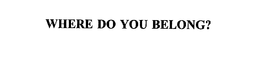 WHERE DO YOU BELONG? trademark
