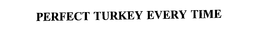 PERFECT TURKEY EVERY TIME trademark