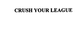 CRUSH YOUR LEAGUE trademark
