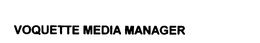 VOQUETTE MEDIA MANAGER trademark