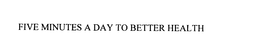 FIVE MINUTES A DAY TO BETTER HEALTH trademark