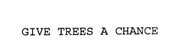 GIVE TREES A CHANCE trademark