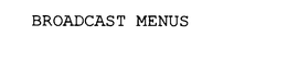 BROADCAST MENUS trademark