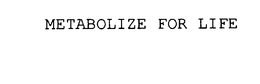 METABOLIZE FOR LIFE trademark