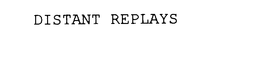 DISTANT REPLAYS trademark