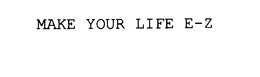 MAKE YOUR LIFE E-Z trademark