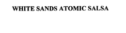 WHITE SANDS ATOMIC SALSA trademark