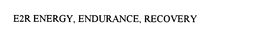 E2R ENERGY, ENDURANCE, RECOVERY trademark