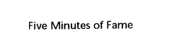 FIVE MINUTES OF FAME trademark