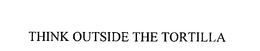 THINK OUTSIDE THE TORTILLA trademark