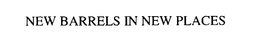 NEW BARRELS IN NEW PLACES trademark