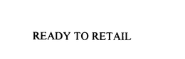 READY TO RETAIL trademark