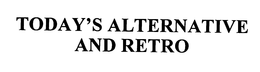 TODAY'S ALTERNATIVE AND RETRO trademark