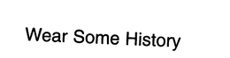 WEAR SOME HISTORY trademark