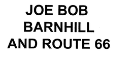 JOE BOB BARNHILL AND ROUTE 66 trademark